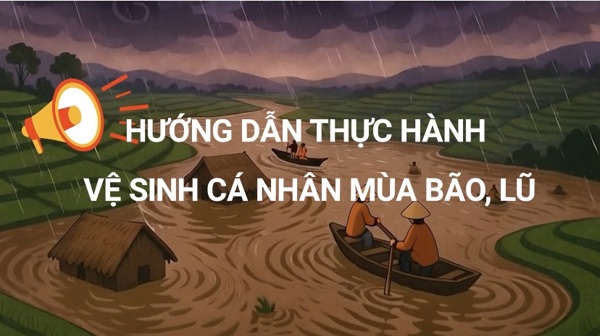 HƯỚNG DẪN THỰC HÀNH VỆ SINH CÁ NHÂN MÙA BÃO, LŨ