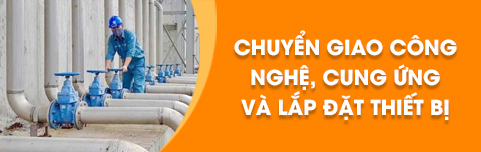 Chuyển giao công nghệ, cung ứng và lắp đặt thiết bị